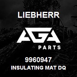 9960947 Liebherr INSULATING MAT DQ | AGA Parts