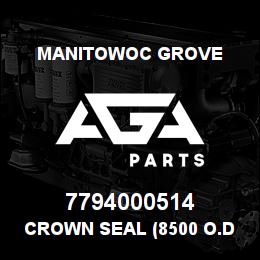 7794000514 Manitowoc Grove CROWN SEAL (8500 O.D.) | AGA Parts