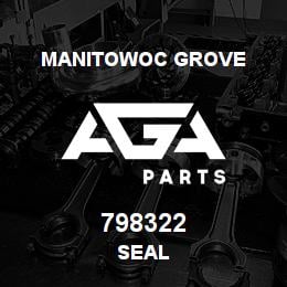 798322 Manitowoc Grove SEAL | AGA Parts