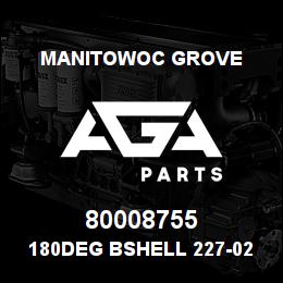 80008755 Manitowoc Grove 180DEG BSHELL 227-0205 | AGA Parts