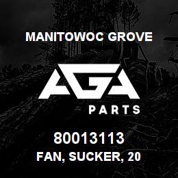 80013113 Manitowoc Grove FAN, SUCKER, 20 | AGA Parts