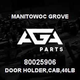 80025906 Manitowoc Grove DOOR HOLDER,CAB,40LB | AGA Parts