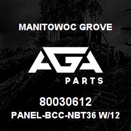 80030612 Manitowoc Grove PANEL-BCC-NBT36 W/127 BM W/55 | AGA Parts