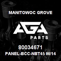 80034671 Manitowoc Grove PANEL-BCC-NBT45 W/142 BM W/55 | AGA Parts