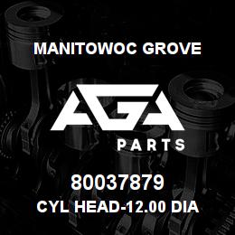 80037879 Manitowoc Grove CYL HEAD-12.00 DIA | AGA Parts
