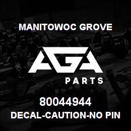 80044944 Manitowoc Grove DECAL-CAUTION-NO PIN | AGA Parts