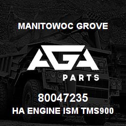 80047235 Manitowoc Grove HA ENGINE ISM TMS9000E | AGA Parts