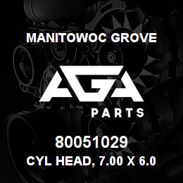 80051029 Manitowoc Grove CYL HEAD, 7.00 x 6.00 | AGA Parts