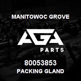 80053853 Manitowoc Grove PACKING GLAND | AGA Parts
