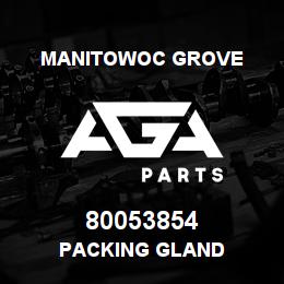 80053854 Manitowoc Grove PACKING GLAND | AGA Parts