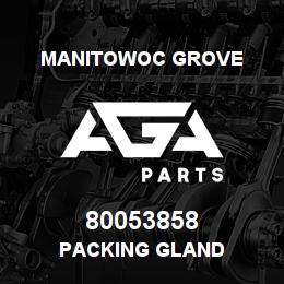 80053858 Manitowoc Grove PACKING GLAND | AGA Parts