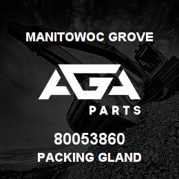 80053860 Manitowoc Grove PACKING GLAND | AGA Parts