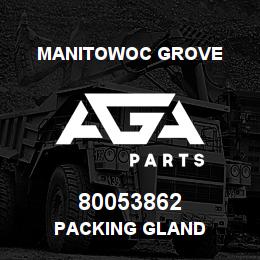 80053862 Manitowoc Grove PACKING GLAND | AGA Parts