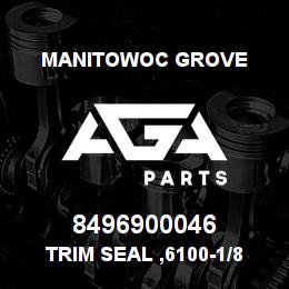 8496900046 Manitowoc Grove TRIM SEAL ,6100-1/8 | AGA Parts
