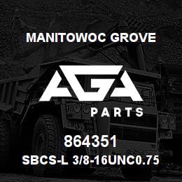 864351 Manitowoc Grove SBCS-L 3/8-16UNC0.75 F835 | AGA Parts