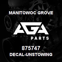 875747 Manitowoc Grove DECAL-UNSTOWING | AGA Parts