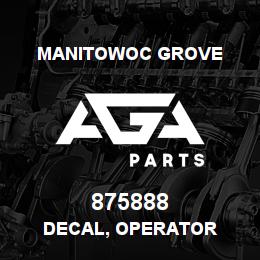 875888 Manitowoc Grove DECAL, OPERATOR | AGA Parts