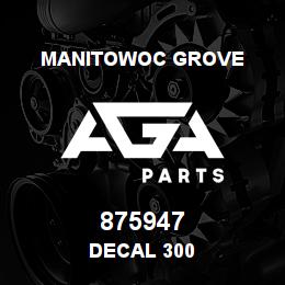 875947 Manitowoc Grove DECAL 300 | AGA Parts