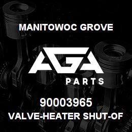 90003965 Manitowoc Grove VALVE-HEATER SHUT-OFF GE N 4 | AGA Parts