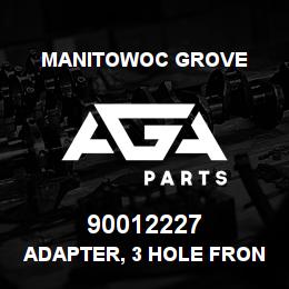 90012227 Manitowoc Grove ADAPTER, 3 HOLE FRONT ASSY. | AGA Parts