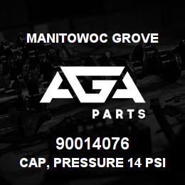 90014076 Manitowoc Grove CAP, PRESSURE 14 PSI | AGA Parts
