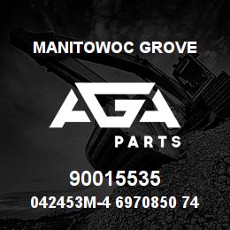 90015535 Manitowoc Grove 042453M-4 6970850 74 | AGA Parts