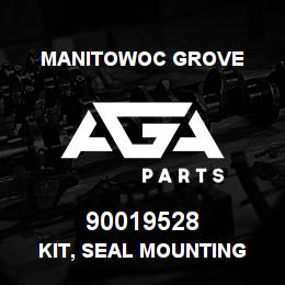 90019528 Manitowoc Grove KIT, SEAL MOUNTING | AGA Parts