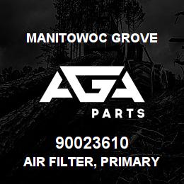90023610 Manitowoc Grove AIR FILTER, PRIMARY | AGA Parts