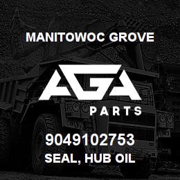 9049102753 Manitowoc Grove SEAL, HUB OIL | AGA Parts