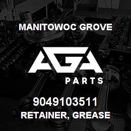 9049103511 Manitowoc Grove RETAINER, GREASE | AGA Parts