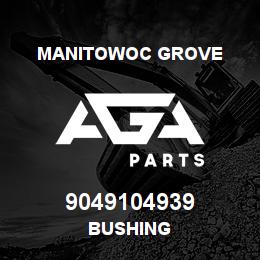 9049104939 Manitowoc Grove BUSHING | AGA Parts