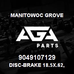 9049107129 Manitowoc Grove DISC-BRAKE 18.5X.62, FIN. | AGA Parts