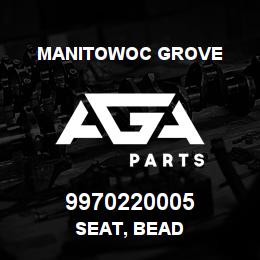 9970220005 Manitowoc Grove SEAT, BEAD | AGA Parts