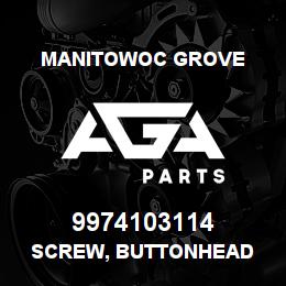 9974103114 Manitowoc Grove SCREW, BUTTONHEAD | AGA Parts