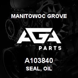 A103840 Manitowoc Grove SEAL, OIL | AGA Parts
