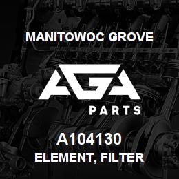 A104130 Manitowoc Grove ELEMENT, FILTER | AGA Parts