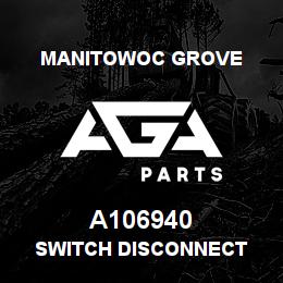 A106940 Manitowoc Grove SWITCH DISCONNECT | AGA Parts