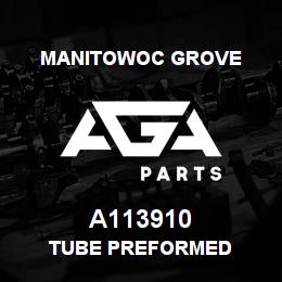 A113910 Manitowoc Grove TUBE PREFORMED | AGA Parts