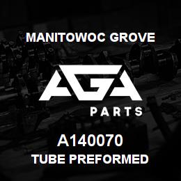 A140070 Manitowoc Grove TUBE PREFORMED | AGA Parts