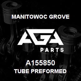 A155850 Manitowoc Grove TUBE PREFORMED | AGA Parts