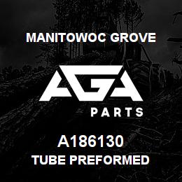 A186130 Manitowoc Grove TUBE PREFORMED | AGA Parts