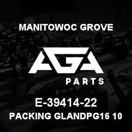 E-39414-22 Manitowoc Grove PACKING GLANDPG16 10-14 PL | AGA Parts