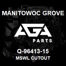 Q-96413-15 Manitowoc Grove MSWL CUTOUT | AGA Parts