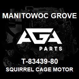 T-83439-80 Manitowoc Grove SQUIRREL CAGE MOTOR | AGA Parts