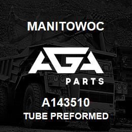 A143510 Manitowoc TUBE PREFORMED | AGA Parts