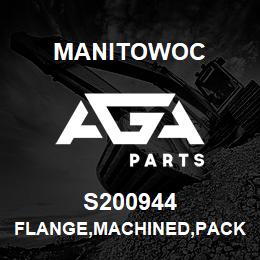S200944 Manitowoc FLANGE,MACHINED,PACKING | AGA Parts