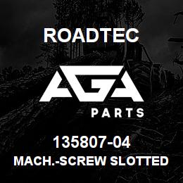 135807-04 Roadtec MACH.-SCREW SLOTTED HEAD 10-32 X 1 | AGA Parts