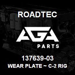 137639-03 Roadtec WEAR PLATE ~ C-2 RIGHT FRONT | AGA Parts