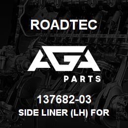 137682-03 Roadtec SIDE LINER (LH) FOR C-1 | AGA Parts