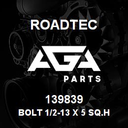 139839 Roadtec BOLT 1/2-13 X 5 SQ.HD.CASE HARDED | AGA Parts